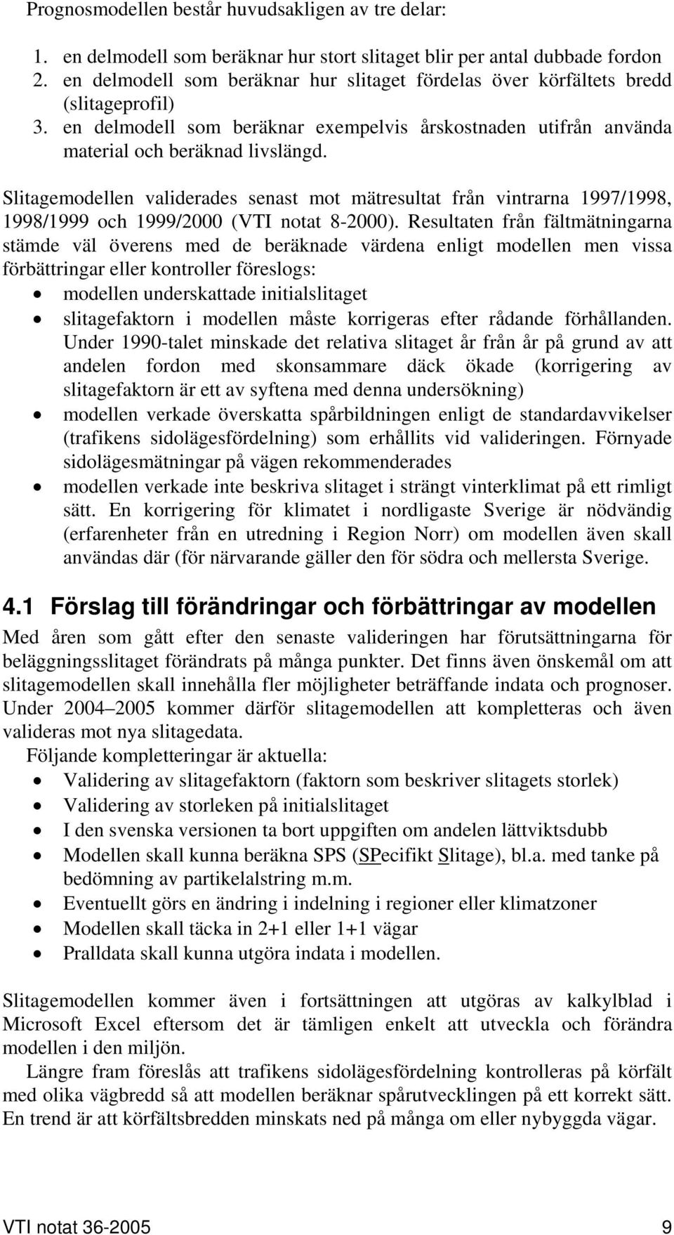 Slitagemodellen validerades senast mot mätresultat från vintrarna 1997/1998, 1998/1999 och 1999/2000 (VTI notat 8-2000).