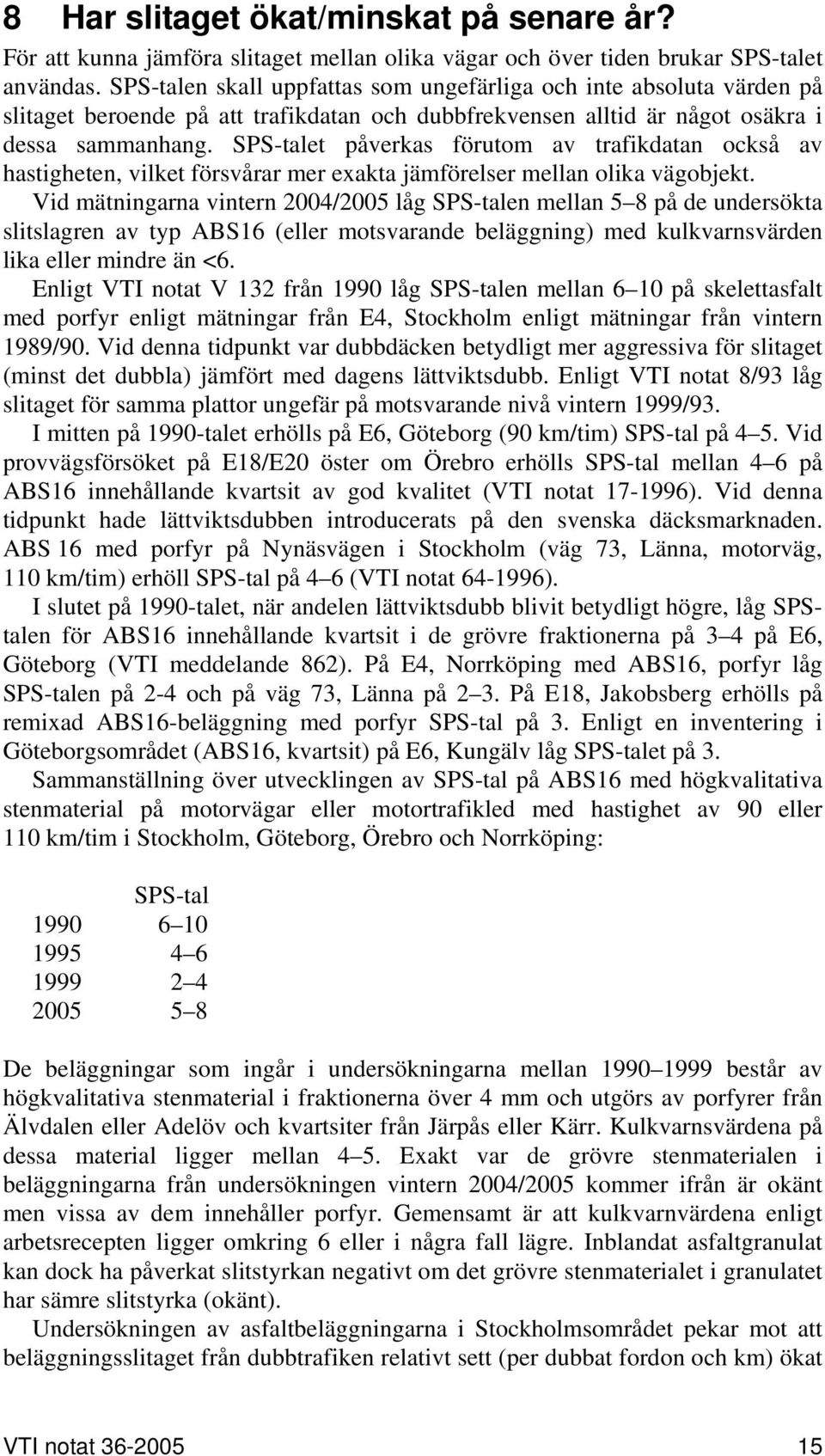 SPS-talet påverkas förutom av trafikdatan också av hastigheten, vilket försvårar mer exakta jämförelser mellan olika vägobjekt.