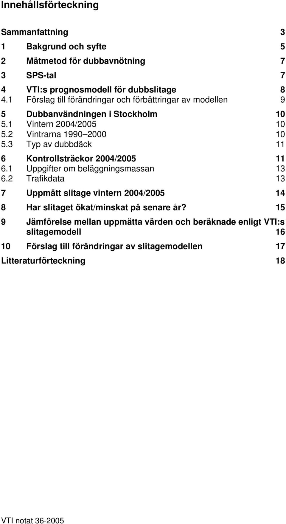 3 Typ av dubbdäck 11 6 Kontrollsträckor 2004/2005 11 6.1 Uppgifter om beläggningsmassan 13 6.