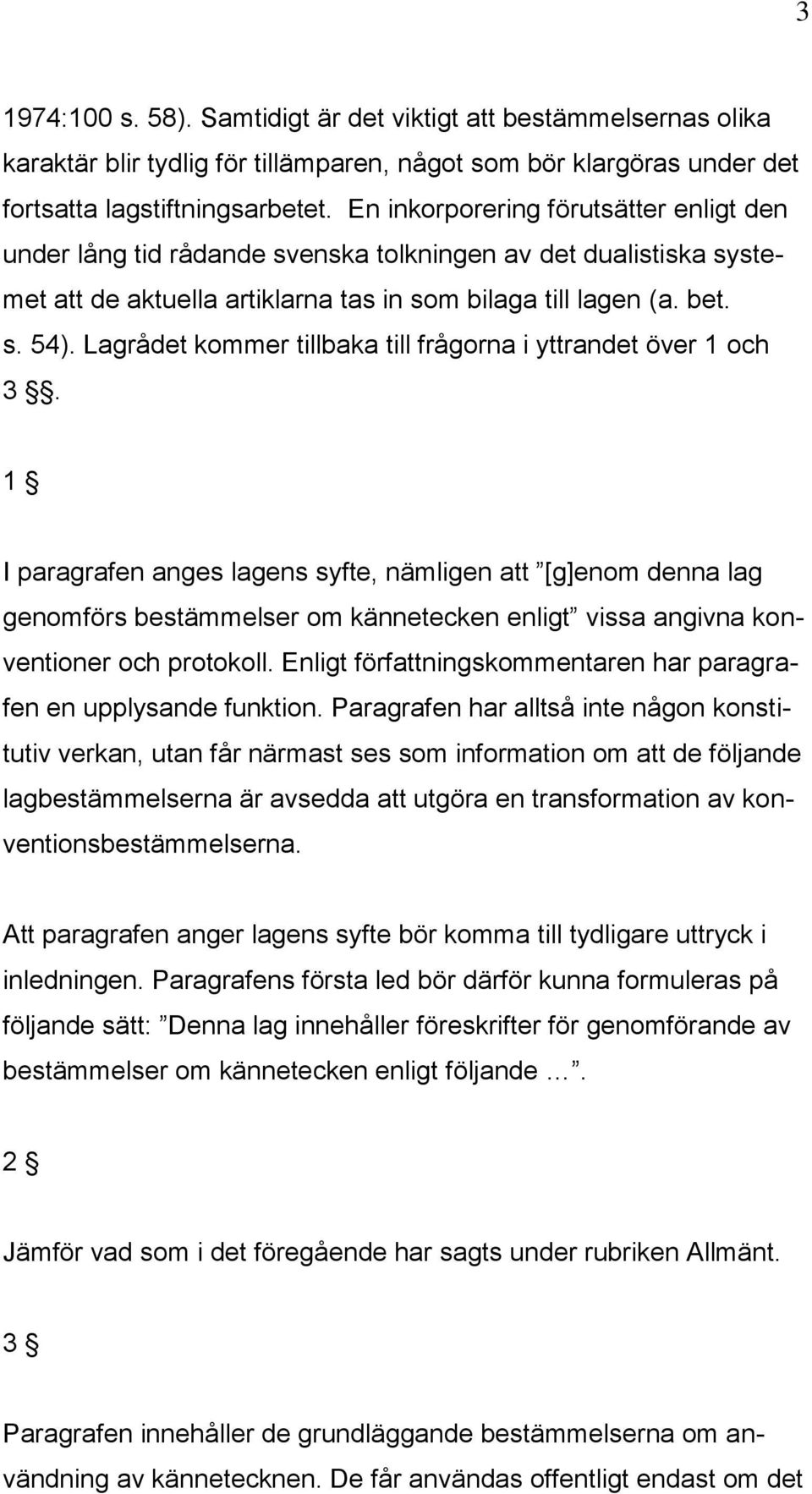 Lagrådet kommer tillbaka till frågorna i yttrandet över 1 och 3.