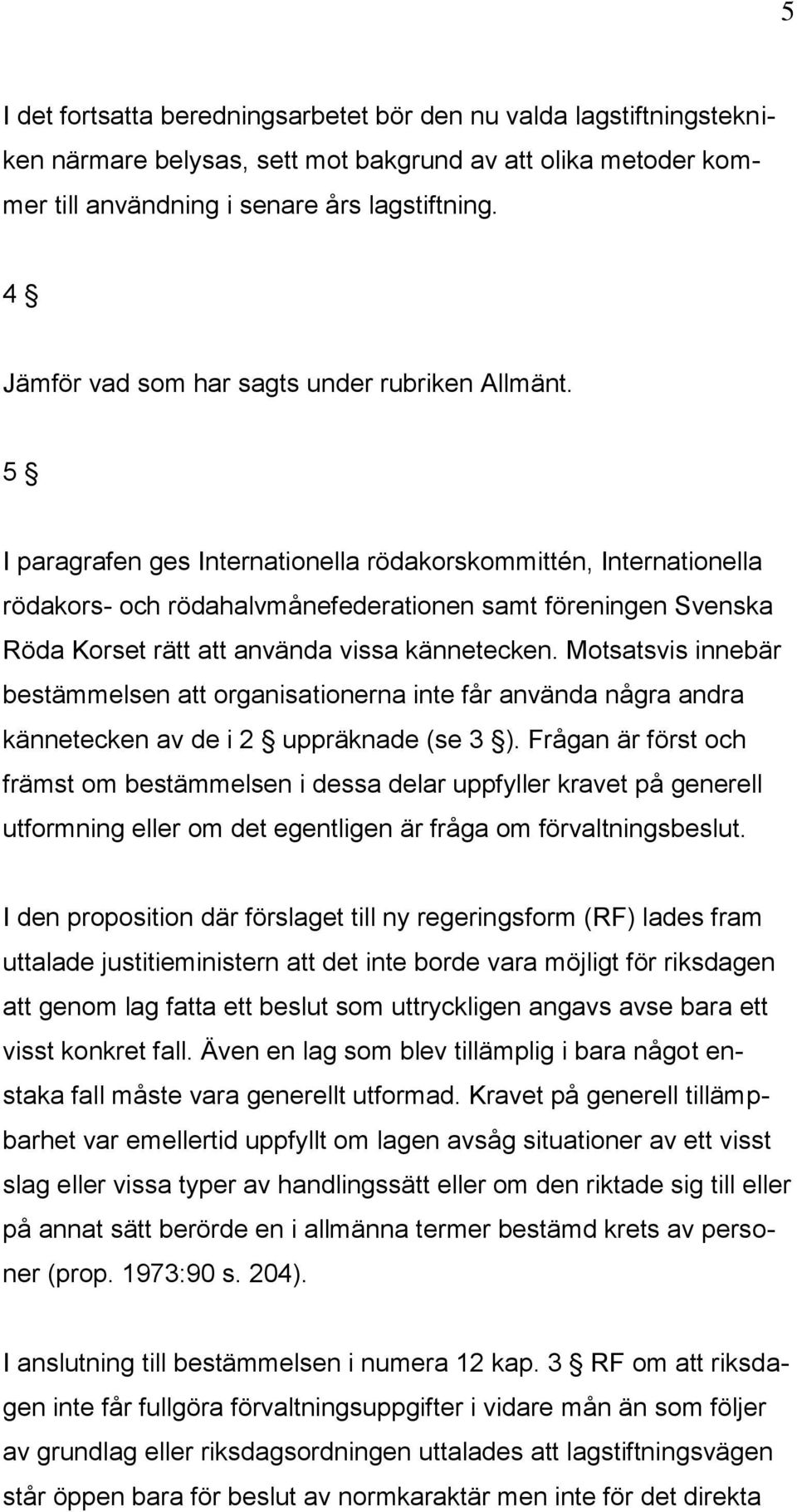 5 I paragrafen ges Internationella rödakorskommittén, Internationella rödakors- och rödahalvmånefederationen samt föreningen Svenska Röda Korset rätt att använda vissa kännetecken.