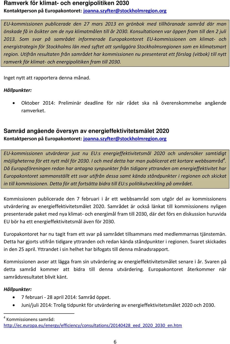 Konsultationen var öppen fram till den 2 juli 2013.