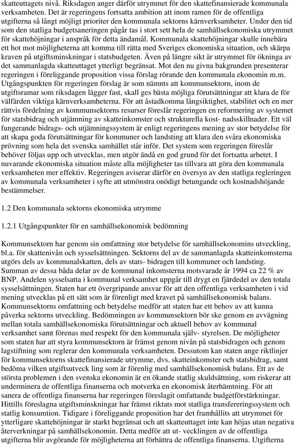 Under den tid som den statliga budgetsaneringen pågår tas i stort sett hela de samhällsekonomiska utrymmet för skattehöjningar i anspråk för detta ändamål.
