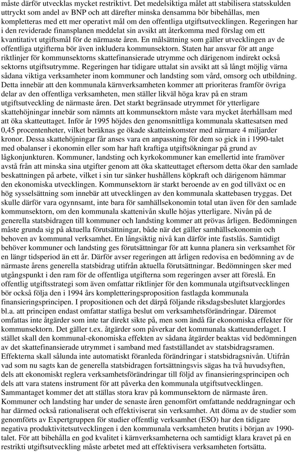 utgiftsutvecklingen. Regeringen har i den reviderade finansplanen meddelat sin avsikt att återkomma med förslag om ett kvantitativt utgiftsmål för de närmaste åren.