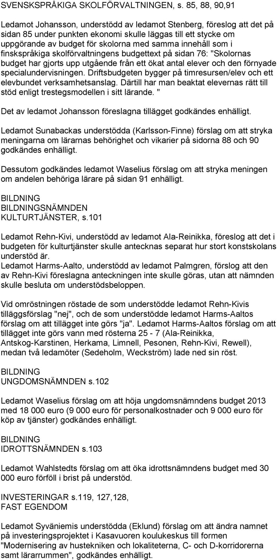 innehåll som i finskspråkiga skolförvaltningens budgettext på sidan 76: "Skolornas budget har gjorts upp utgående från ett ökat antal elever och den förnyade specialundervisningen.