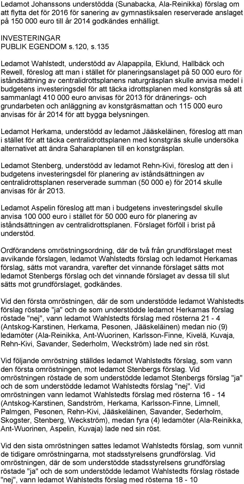 135 Ledamot Wahlstedt, understödd av Alapappila, Eklund, Hallbäck och Rewell, föreslog att man i stället för planeringsanslaget på 50 000 euro för iståndsättning av centralidrottsplanens