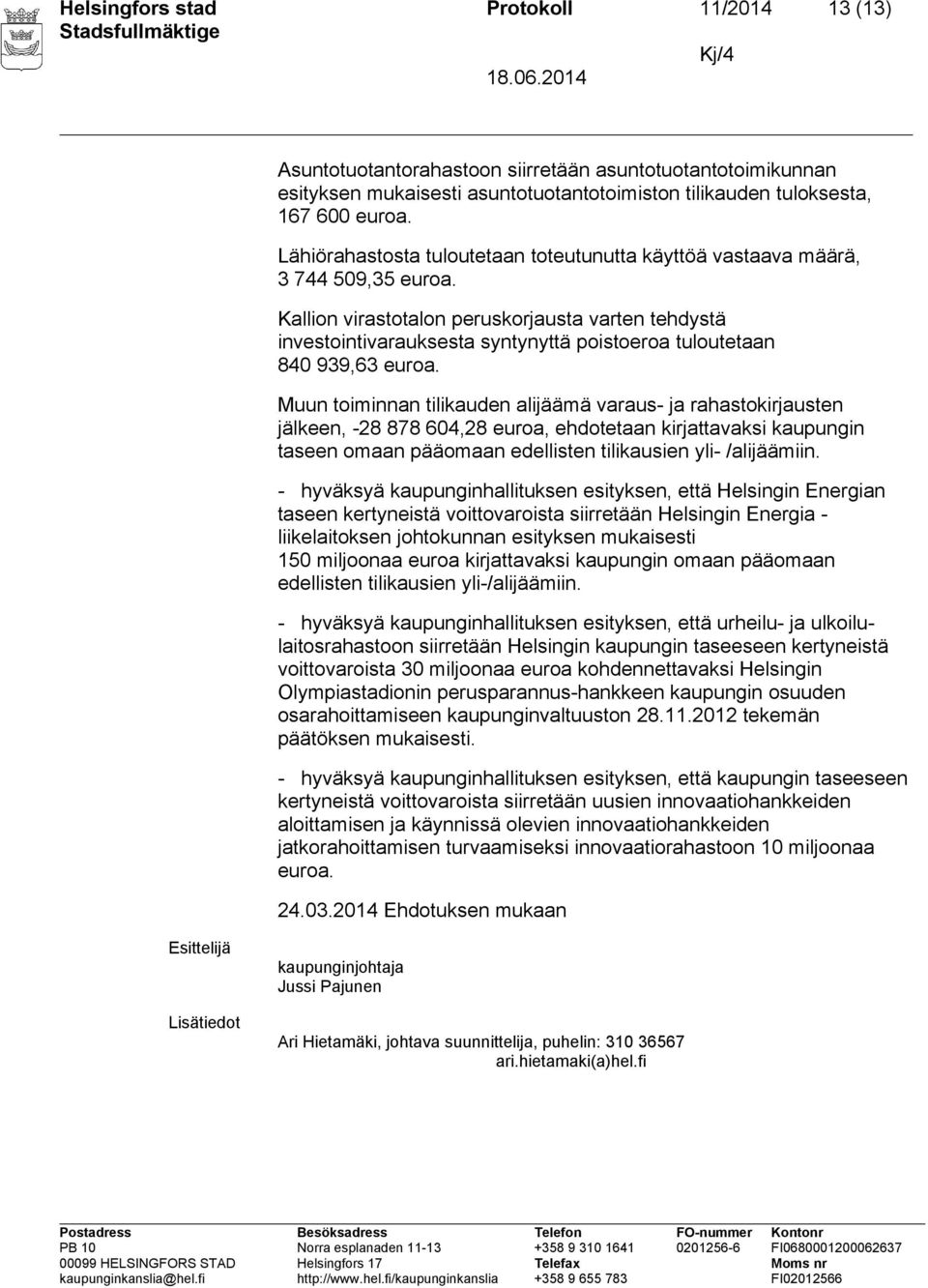 Kallion virastotalon peruskorjausta varten tehdystä investointivarauksesta syntynyttä poistoeroa tuloutetaan 840 939,63 euroa.