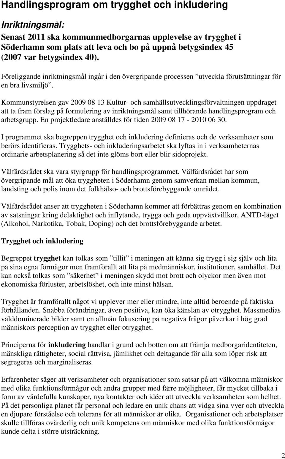 Kommunstyrelsen gav 2009 08 13 Kultur- och samhällsutvecklingsförvaltningen uppdraget att ta fram förslag på formulering av inriktningsmål samt tillhörande handlingsprogram och arbetsgrupp.