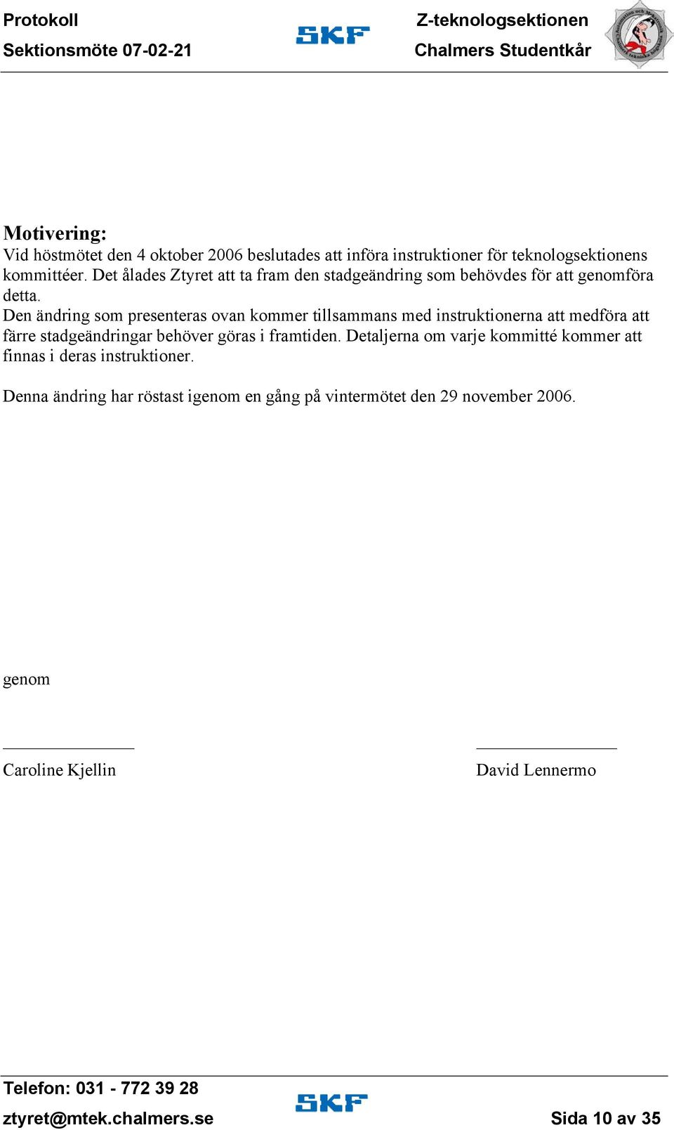 Den ändring som presenteras ovan kommer tillsammans med instruktionerna att medföra att färre stadgeändringar behöver göras i framtiden.