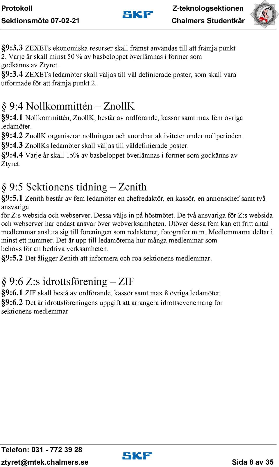 1 Nollkommittén, ZnollK, består av ordförande, kassör samt max fem övriga ledamöter. 9:4.2 ZnollK organiserar nollningen och anordnar aktiviteter under nollperioden. 9:4.3 ZnollKs ledamöter skall väljas till väldefinierade poster.