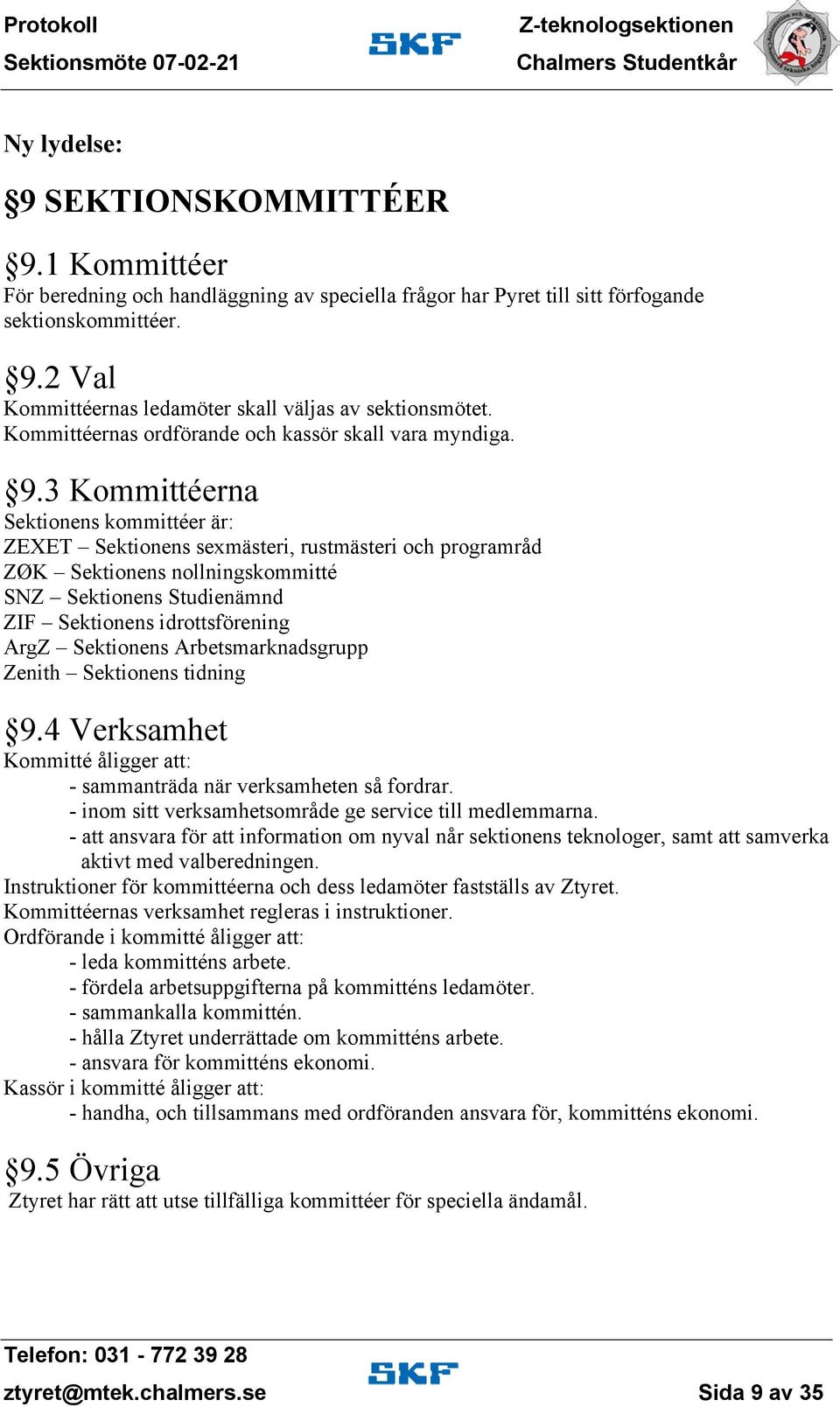 3 Kommittéerna Sektionens kommittéer är: ZEXET Sektionens sexmästeri, rustmästeri och programråd ZØK Sektionens nollningskommitté SNZ Sektionens Studienämnd ZIF Sektionens idrottsförening ArgZ