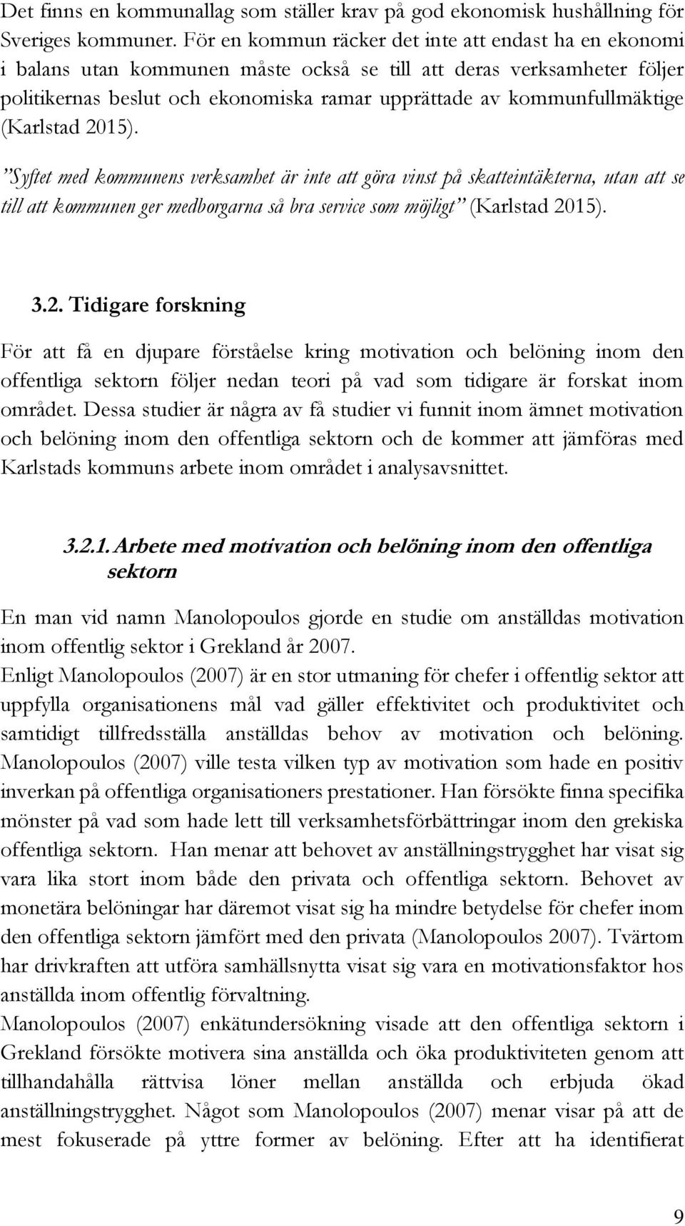 kommunfullmäktige (Karlstad 2015). Syftet med kommunens verksamhet är inte att göra vinst på skatteintäkterna, utan att se till att kommunen ger medborgarna så bra service som möjligt (Karlstad 2015).