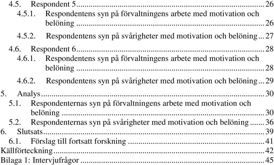 .. 29 5. Analys... 30 5.1. Respondenternas syn på förvaltningens arbete med motivation och belöning... 30 5.2. Respondenternas syn på svårigheter med motivation och belöning.