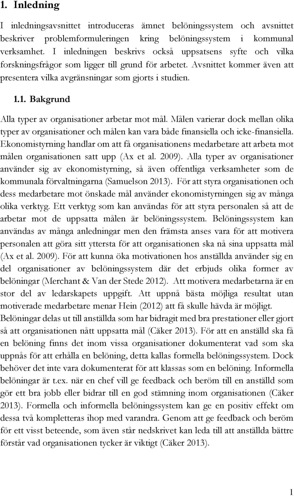1. Bakgrund Alla typer av organisationer arbetar mot mål. Målen varierar dock mellan olika typer av organisationer och målen kan vara både finansiella och icke-finansiella.