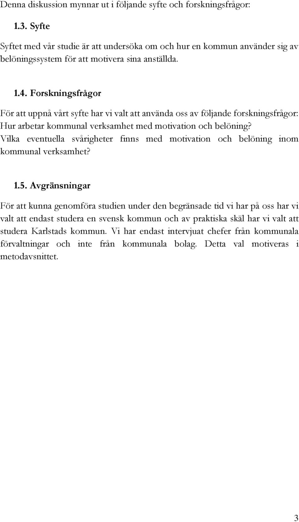 Forskningsfrågor För att uppnå vårt syfte har vi valt att använda oss av följande forskningsfrågor: Hur arbetar kommunal verksamhet med motivation och belöning?