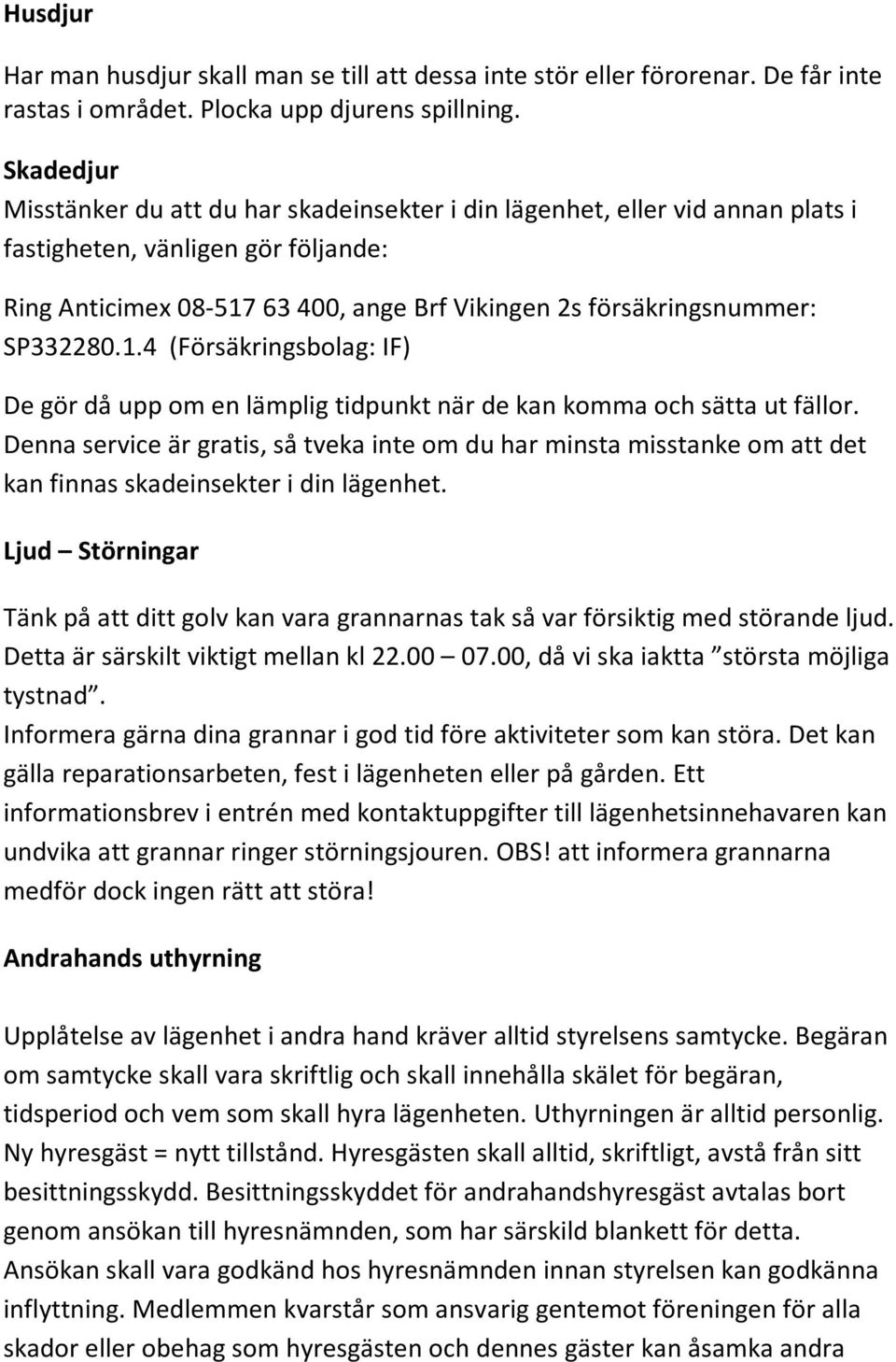 SP332280.1.4 (Försäkringsbolag: IF) De gör då upp om en lämplig tidpunkt när de kan komma och sätta ut fällor.