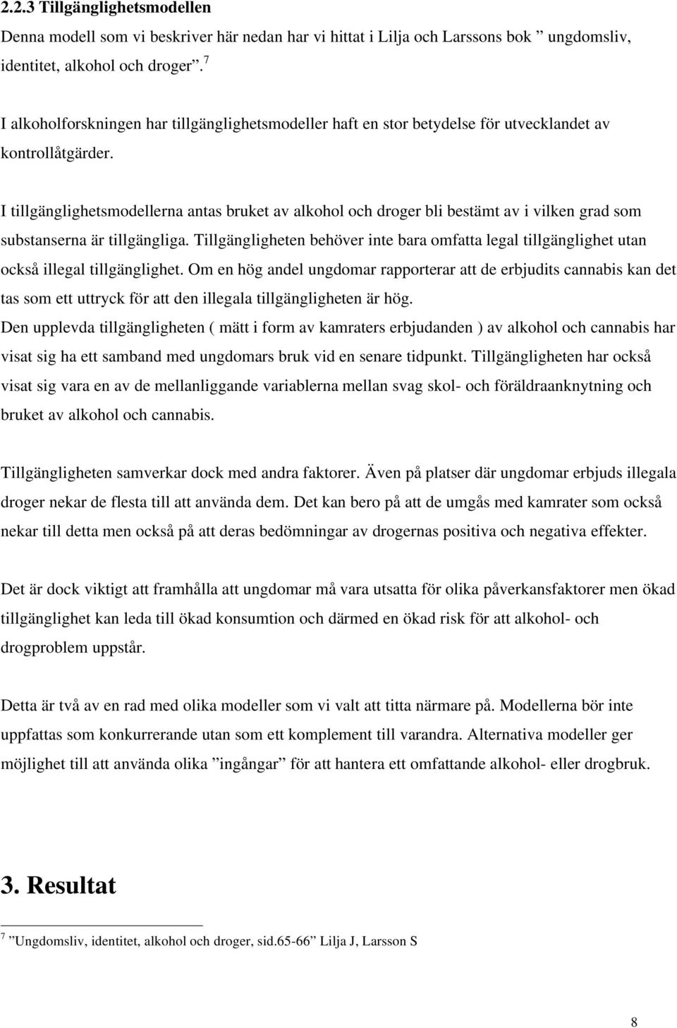 I tillgänglighetsmodellerna antas bruket av alkohol och droger bli bestämt av i vilken grad som substanserna är tillgängliga.