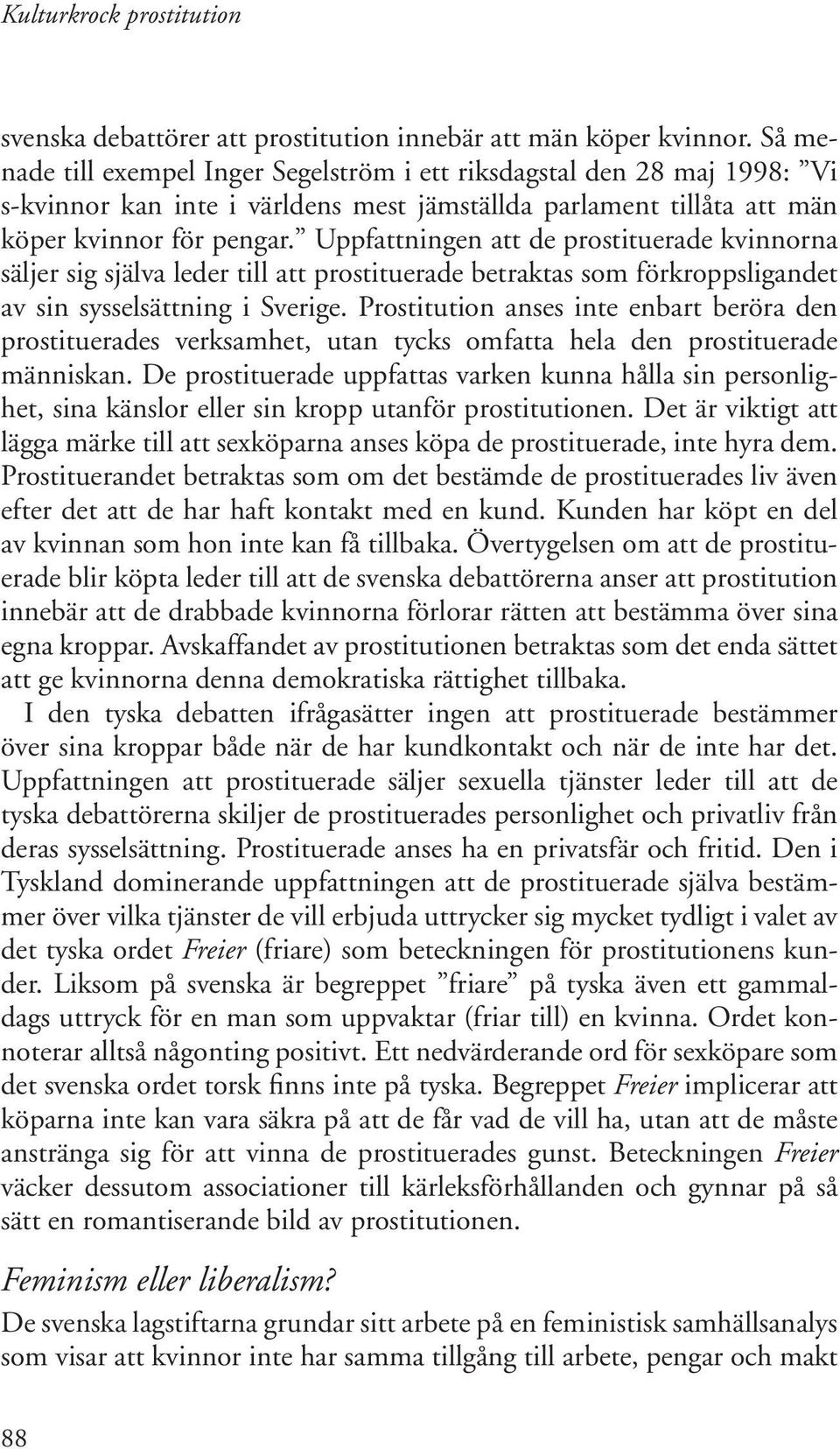 Uppfattningen att de prostituerade kvinnorna säljer sig själva leder till att prostituerade betraktas som förkroppsligandet av sin sysselsättning i Sverige.