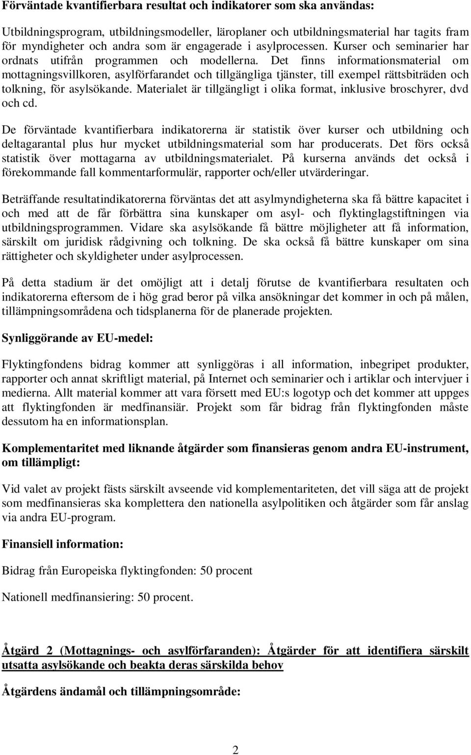 Det finns informationsmaterial om mottagningsvillkoren, asylförfarandet och tillgängliga tjänster, till exempel rättsbiträden och tolkning, för asylsökande.
