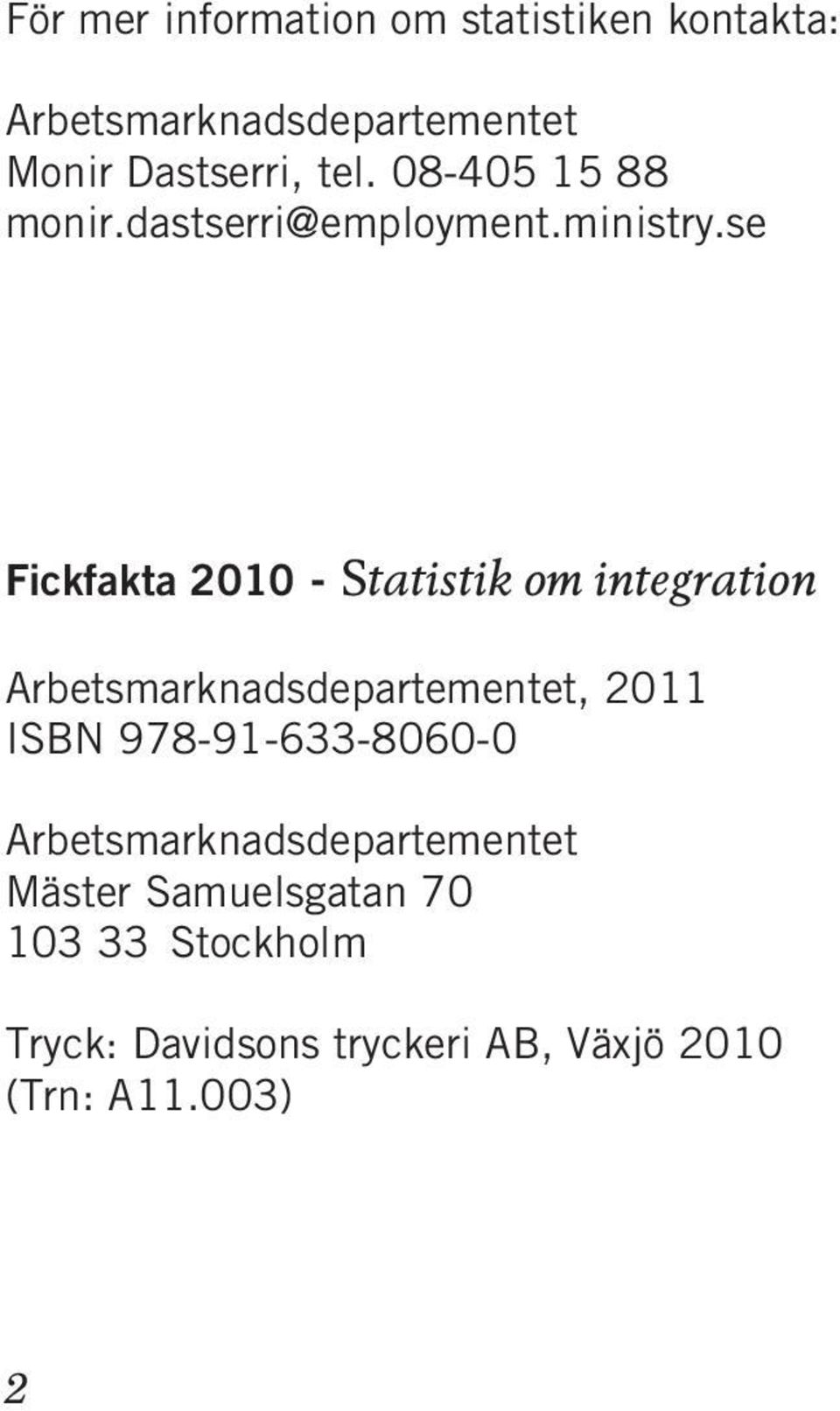 se Fickfakta 2010 - Statistik om integration Arbetsmarknadsdepartementet, 2011 ISBN