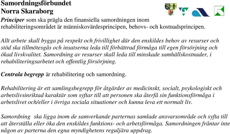 livskvalitet. Samordning av resurser skall leda till minskade samhällskostnader, i rehabiliteringsarbetet och offentlig försörjning. Centrala begrepp är rehabilitering och samordning.