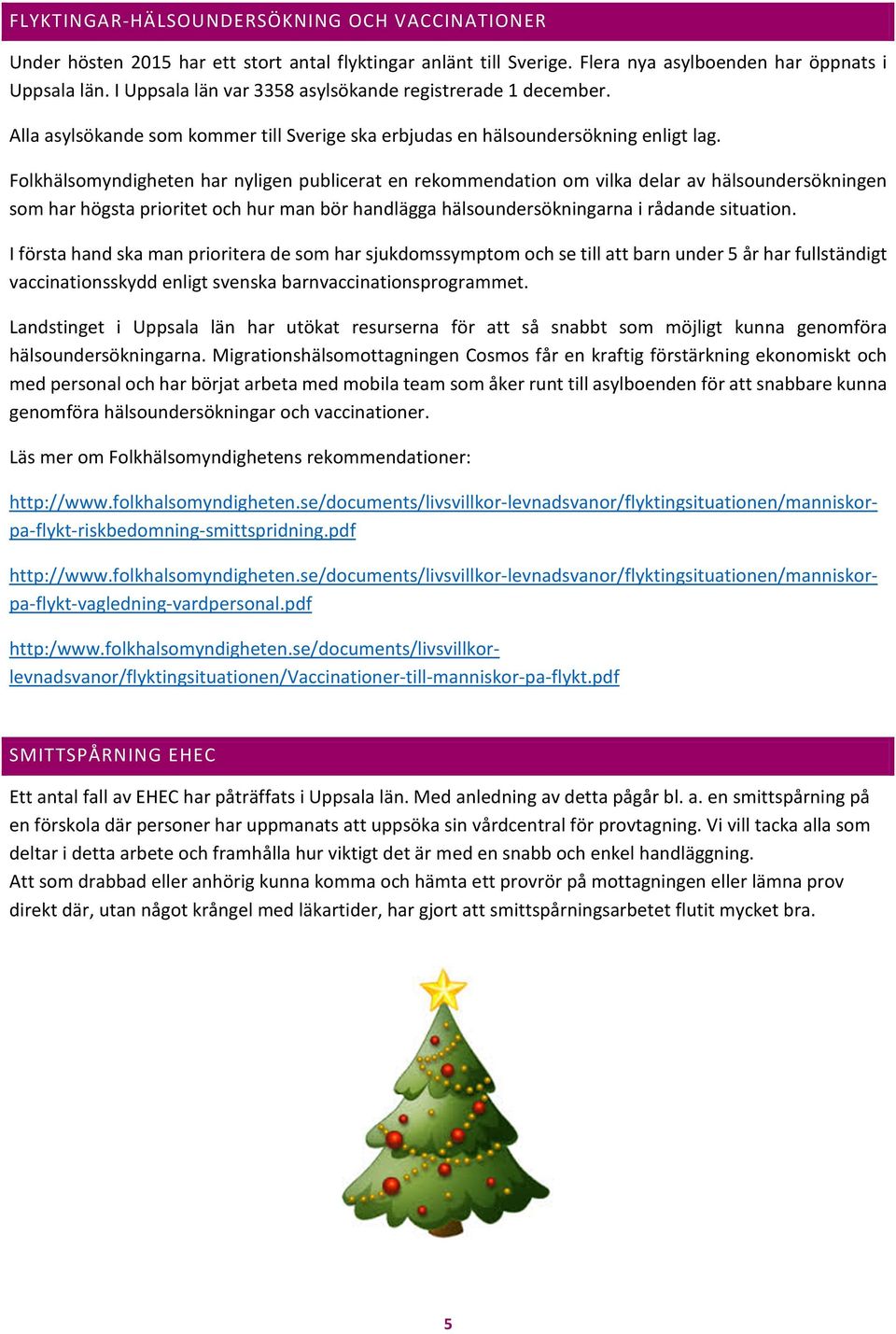 Folkhälsomyndigheten har nyligen publicerat en rekommendation om vilka delar av hälsoundersökningen som har högsta prioritet och hur man bör handlägga hälsoundersökningarna i rådande situation.