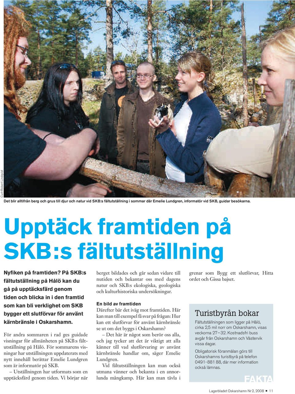 På SKB:s fältutställning på Hålö kan du gå på upptäcksfärd genom tiden och blicka in i den framtid som kan bli verklighet om SKB bygger ett slutförvar för använt kärnbränsle i Oskarshamn.