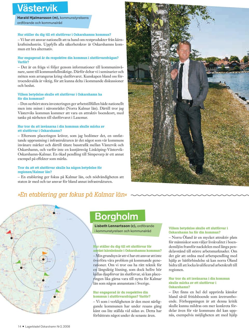 Hur engagerad är du respektive din kommun i slutförvarsfrågan? Varför? Det är en fråga vi följer genom informationer till kommuninvånare, samt till kommunfullmäktige.
