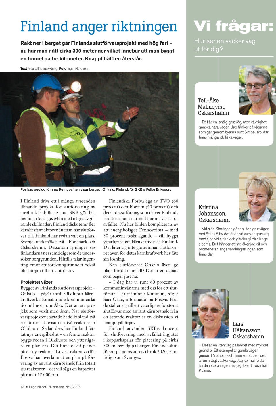 Text Moa Lillhonga-Åberg Foto Inger Nordholm Tell-Åke Malmqvist, Oskarshamn Det är en lantlig grusväg, med växtlighet ganska nära vägen.