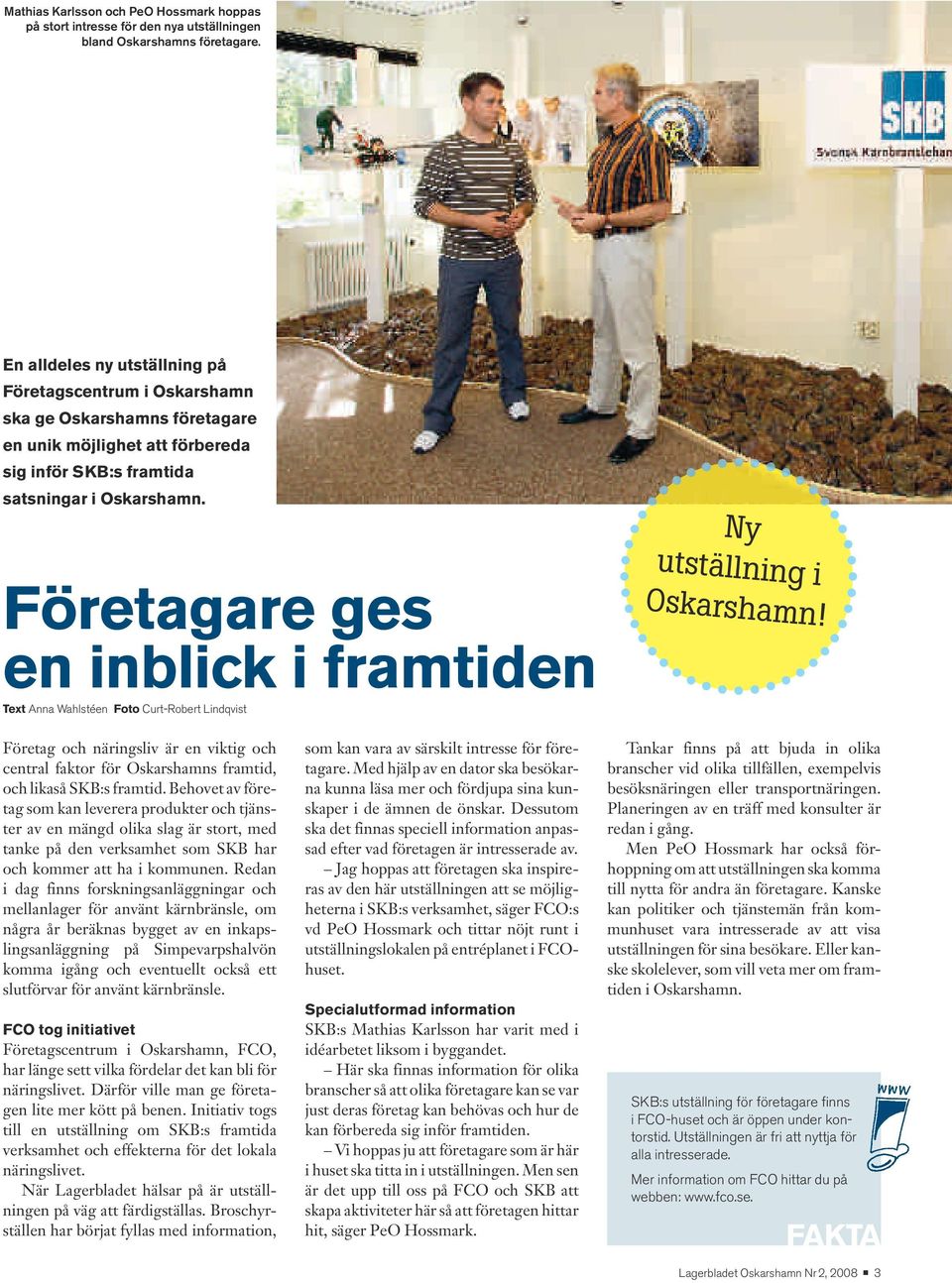 Företagare ges en inblick i framtiden Text Anna Wahlstéen Foto Curt-Robert Lindqvist Ny utställning i Oskarshamn!