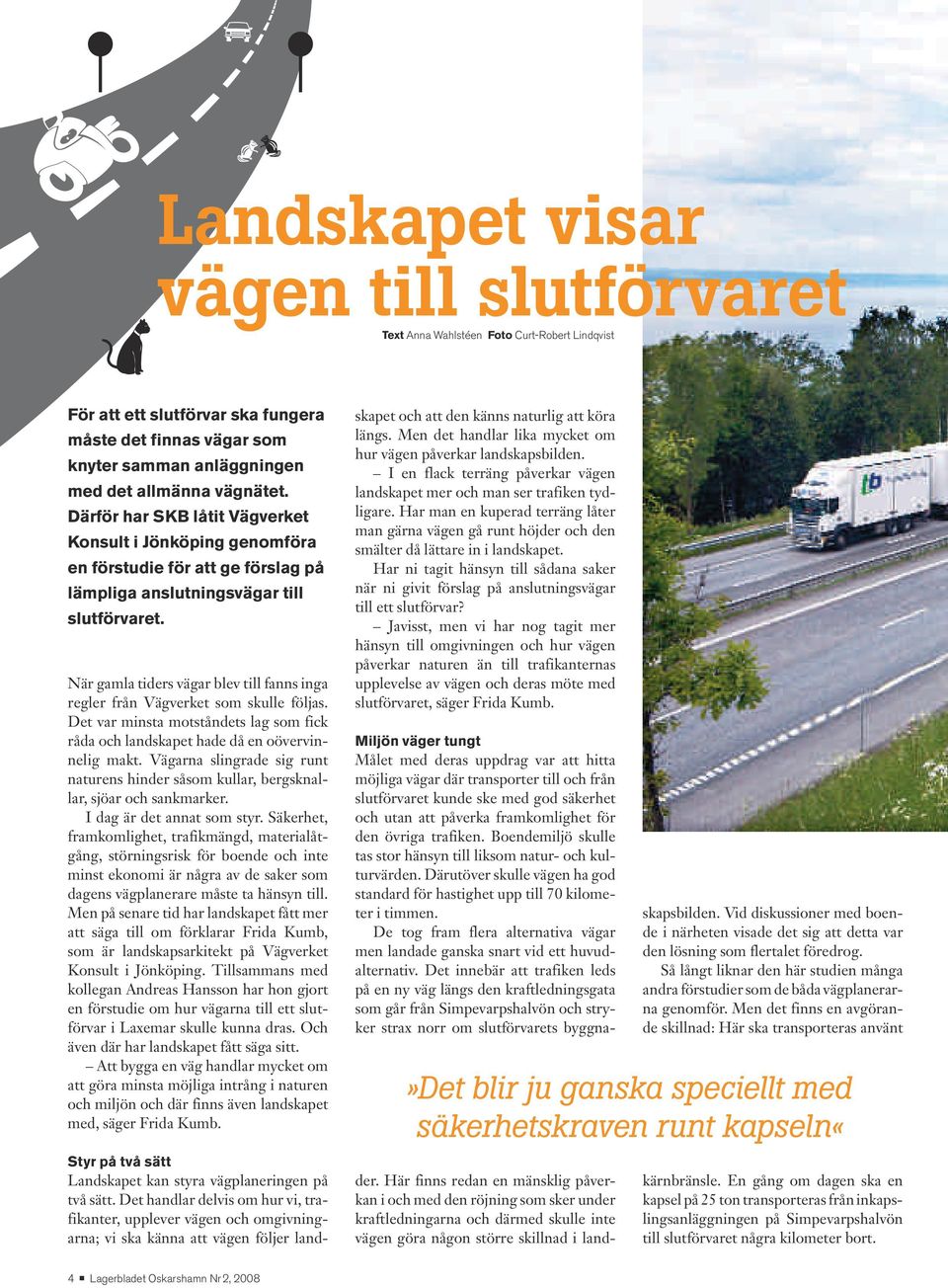 När gamla tiders vägar blev till fanns inga regler från Vägverket som skulle följas. Det var minsta motståndets lag som fick råda och landskapet hade då en oövervinnelig makt.