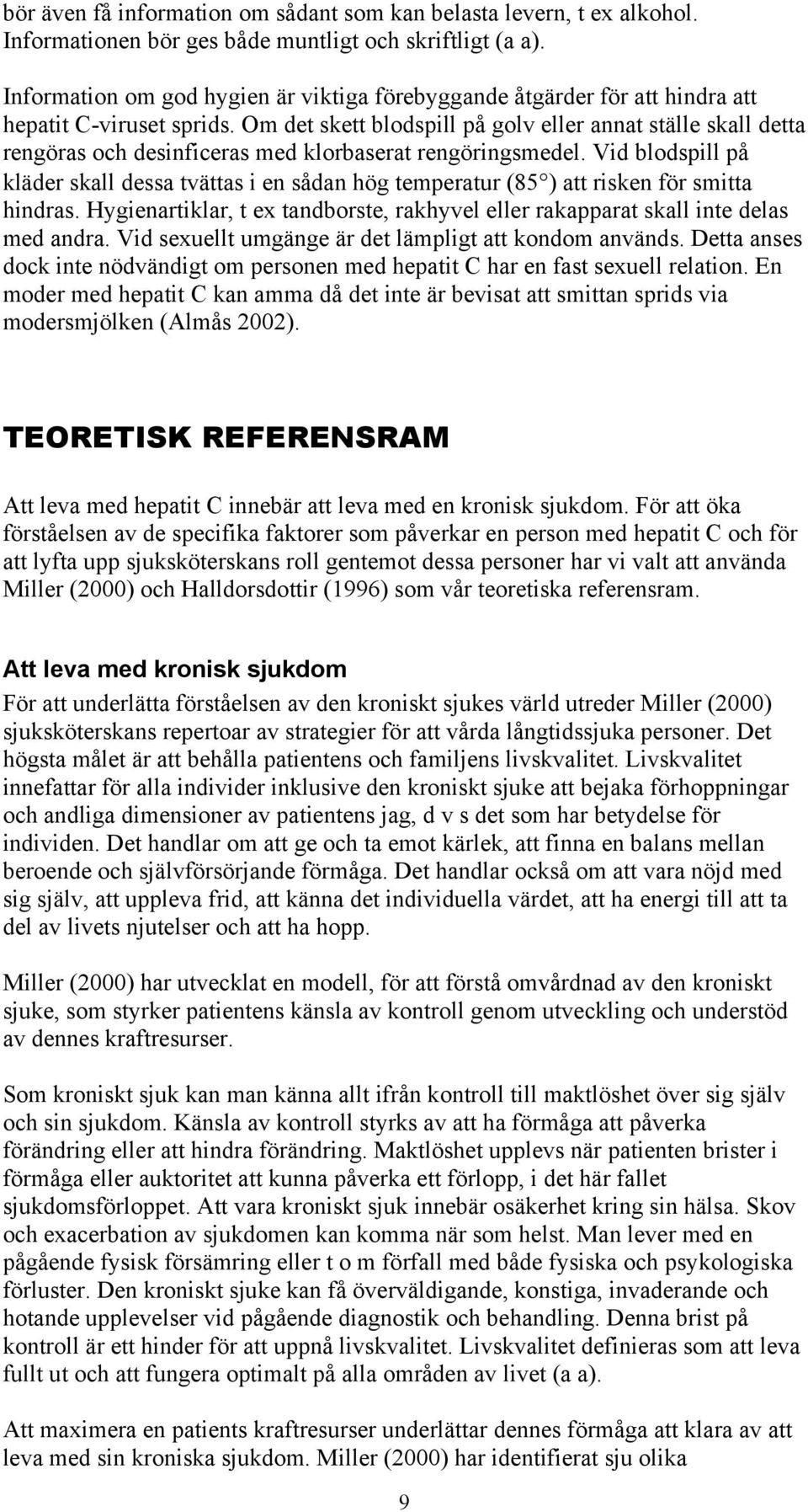 Om det skett blodspill på golv eller annat ställe skall detta rengöras och desinficeras med klorbaserat rengöringsmedel.