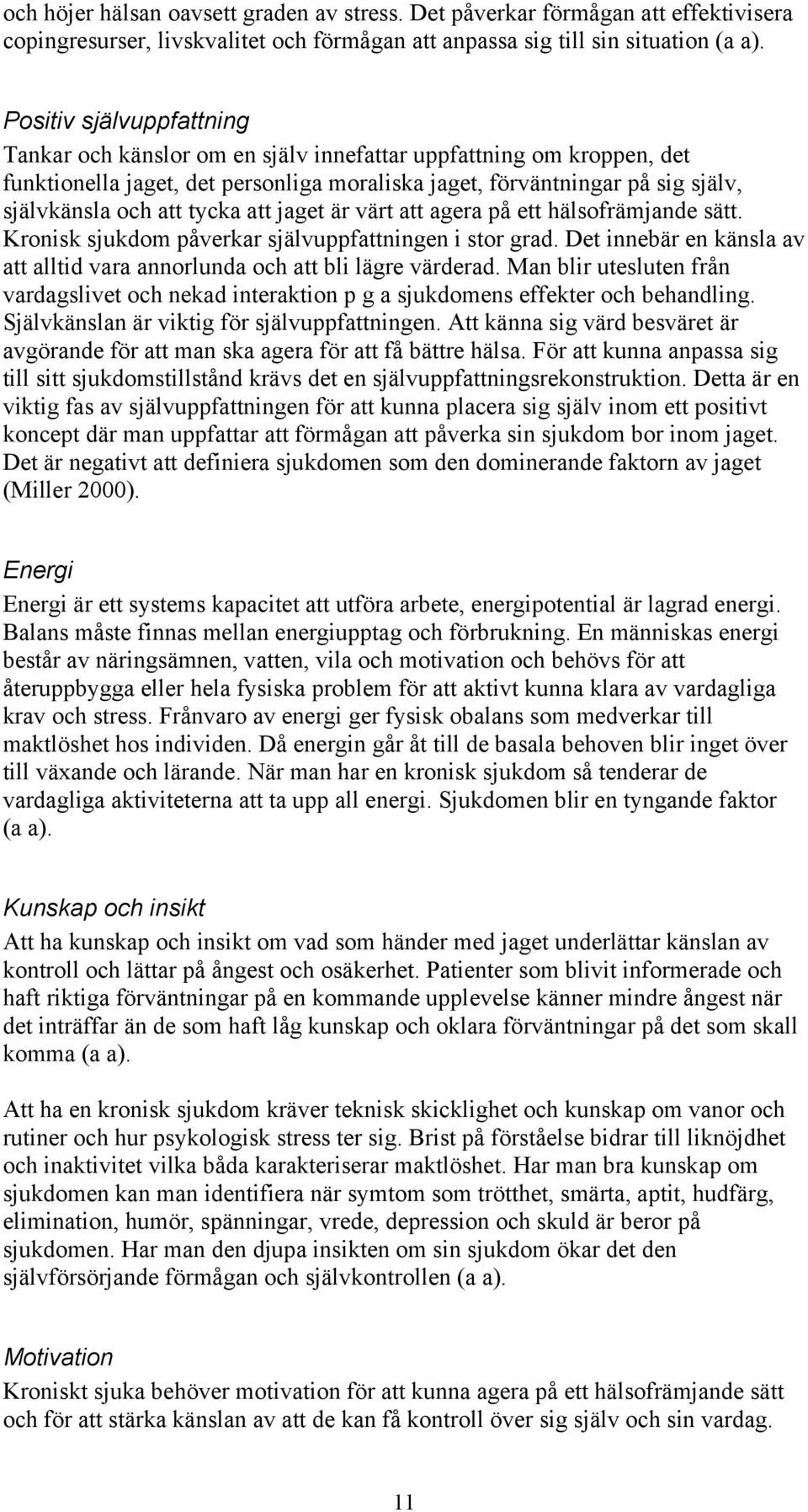 tycka att jaget är värt att agera på ett hälsofrämjande sätt. Kronisk sjukdom påverkar självuppfattningen i stor grad. Det innebär en känsla av att alltid vara annorlunda och att bli lägre värderad.