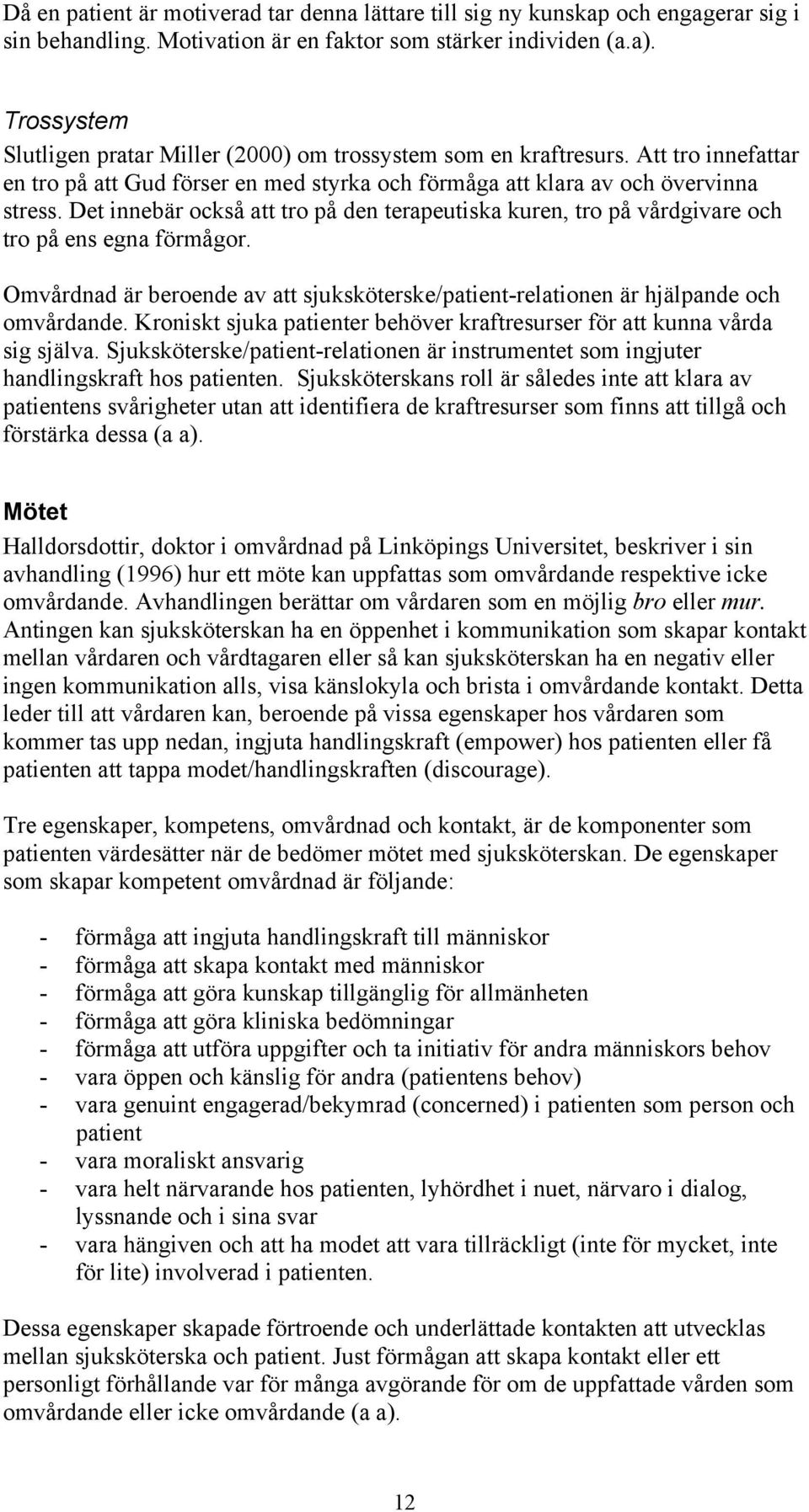 Det innebär också att tro på den terapeutiska kuren, tro på vårdgivare och tro på ens egna förmågor. Omvårdnad är beroende av att sjuksköterske/patient-relationen är hjälpande och omvårdande.