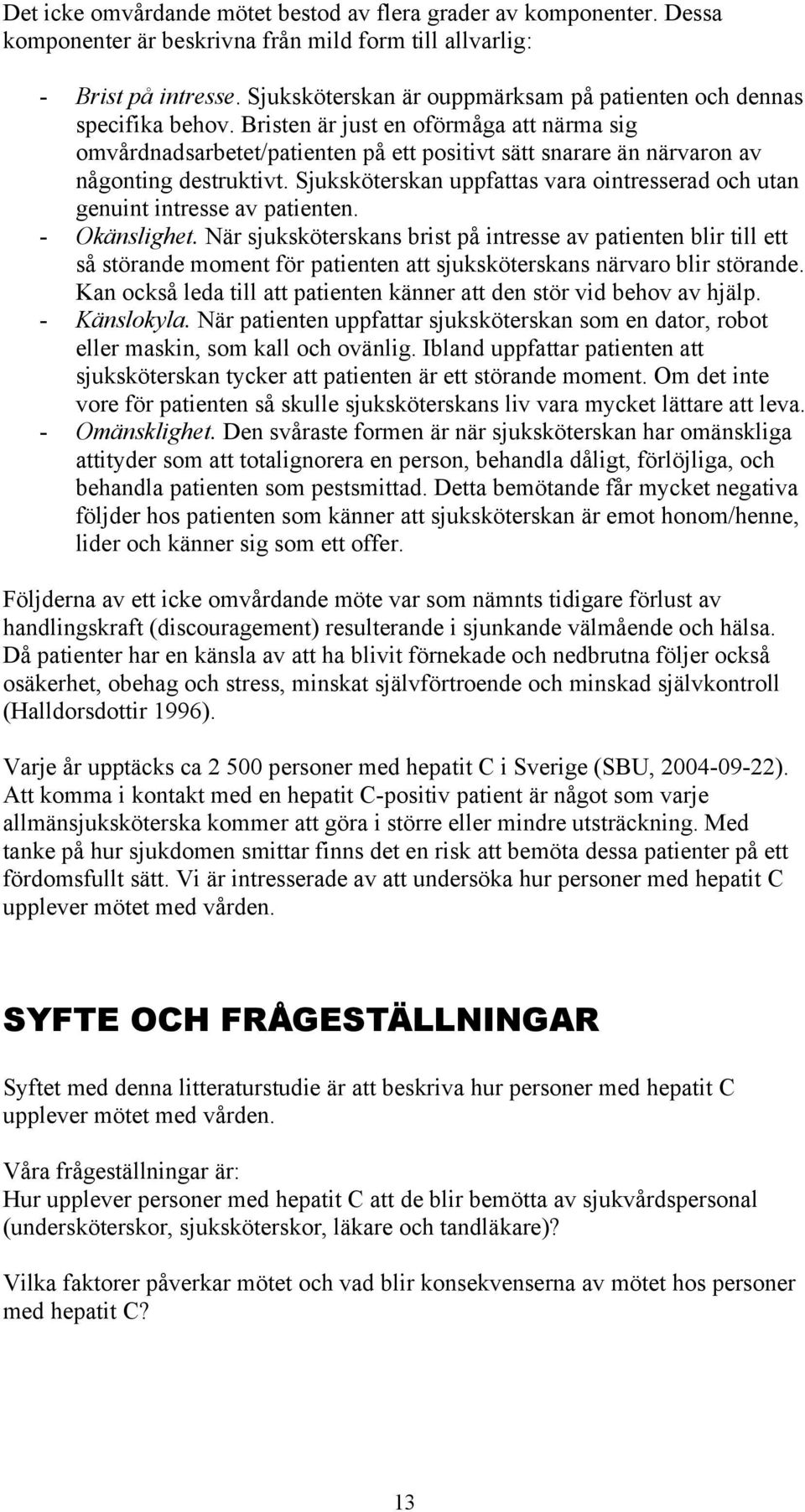 Bristen är just en oförmåga att närma sig omvårdnadsarbetet/patienten på ett positivt sätt snarare än närvaron av någonting destruktivt.