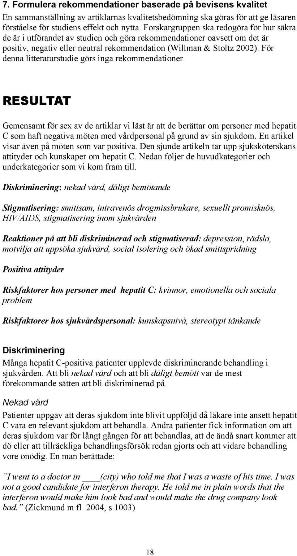 För denna litteraturstudie görs inga rekommendationer.