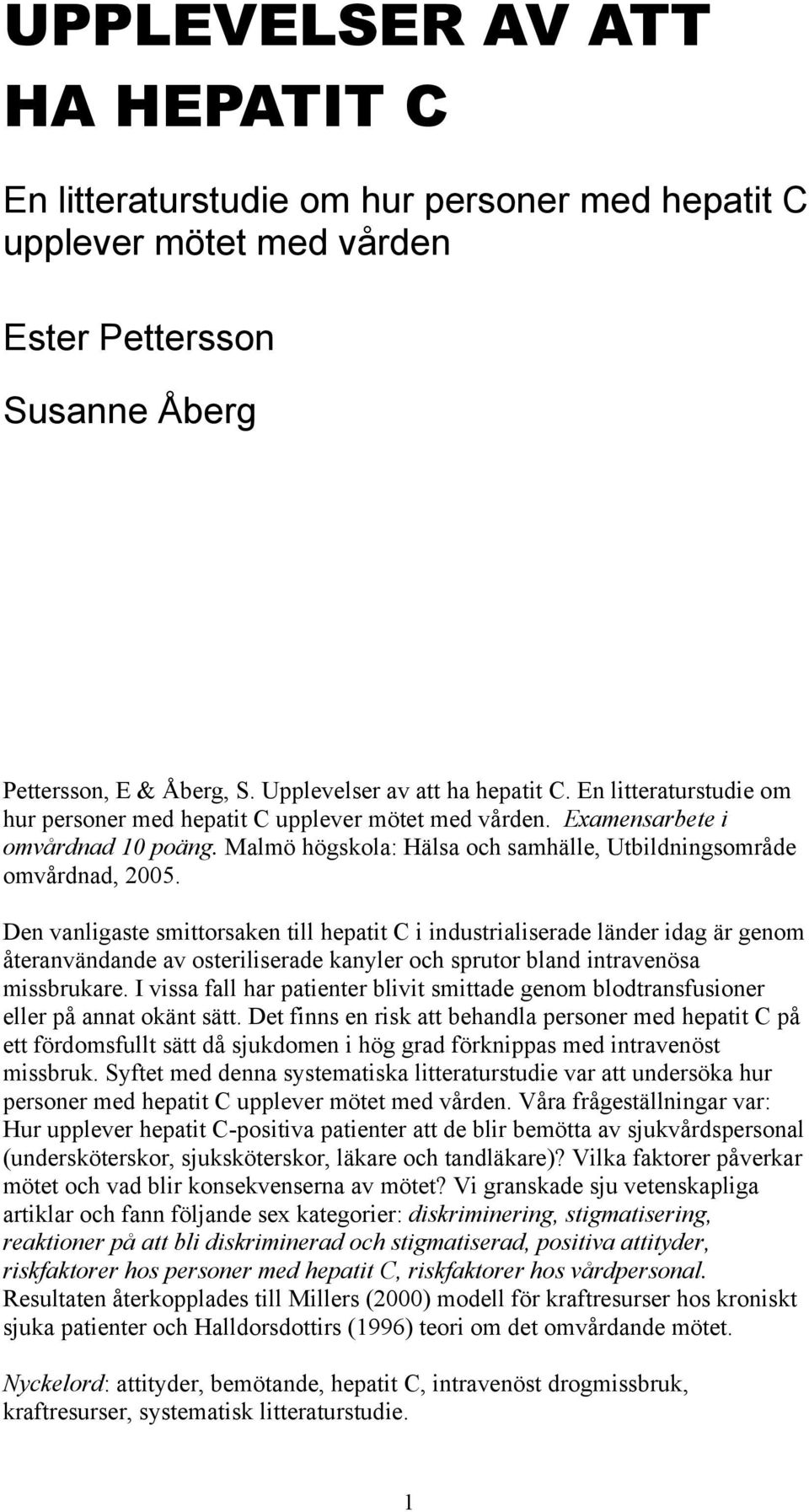 Den vanligaste smittorsaken till hepatit C i industrialiserade länder idag är genom återanvändande av osteriliserade kanyler och sprutor bland intravenösa missbrukare.