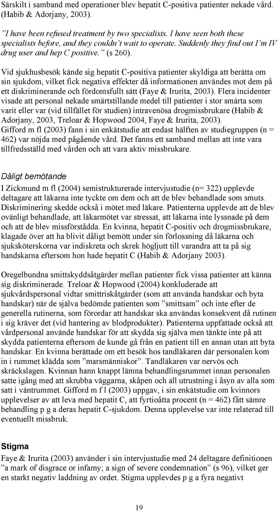 Vid sjukhusbesök kände sig hepatit C-positiva patienter skyldiga att berätta om sin sjukdom, vilket fick negativa effekter då informationen användes mot dem på ett diskriminerande och fördomsfullt