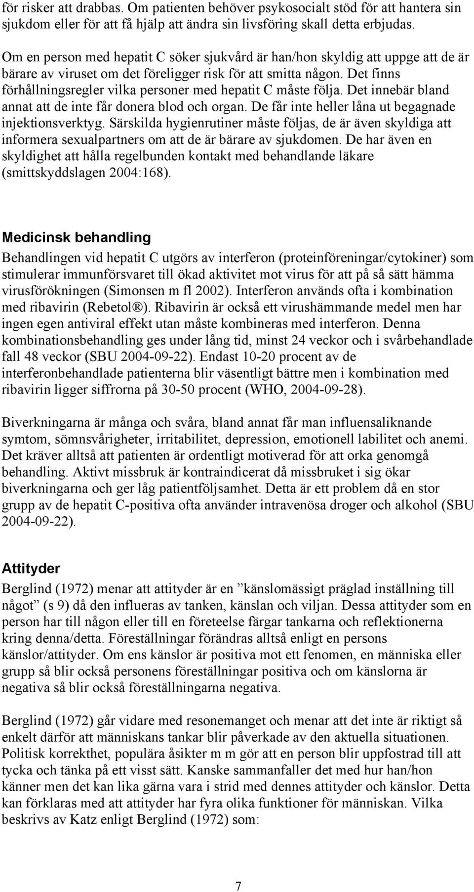 Det finns förhållningsregler vilka personer med hepatit C måste följa. Det innebär bland annat att de inte får donera blod och organ. De får inte heller låna ut begagnade injektionsverktyg.