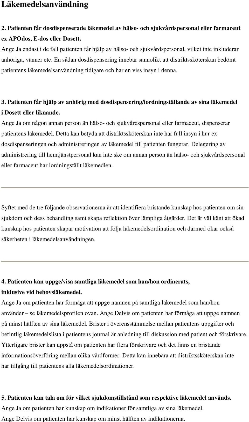 En sådan dosdispensering innebär sannolikt att distriktssköterskan bedömt patientens läkemedelsanvändning tidigare och har en viss insyn i denna. 3.