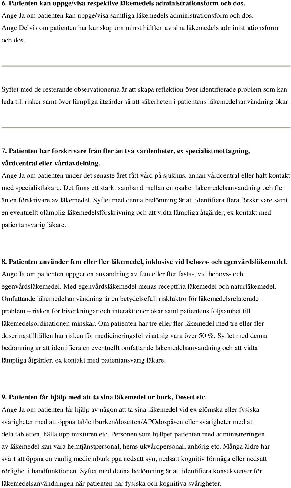 Syftet med de resterande observationerna är att skapa reflektion över identifierade problem som kan leda till risker samt över lämpliga åtgärder så att säkerheten i patientens läkemedelsanvändning