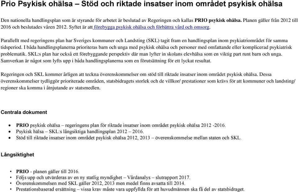 Parallellt med regeringens plan har Sveriges kommuner och Landsting (SKL) tagit fram en handlingsplan inom psykiatriområdet för samma tidsperiod.