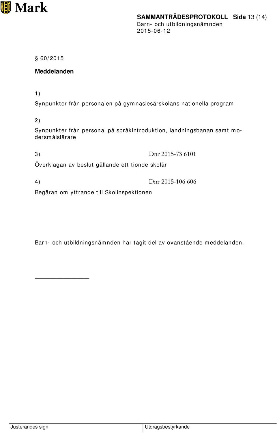 landningsbanan samt modersmålslärare 3) Dnr 2015-73 6101 Överklagan av beslut gällande ett