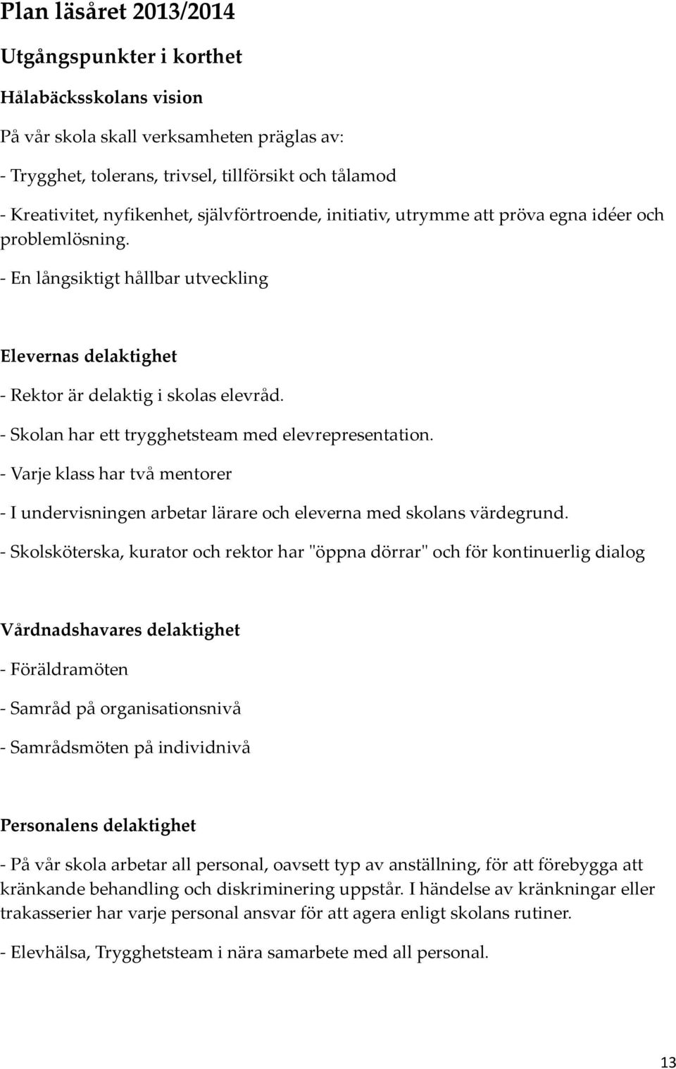 - Skolan har ett trygghetsteam med elevrepresentation. - Varje klass har två mentorer - I undervisningen arbetar lärare och eleverna med skolans värdegrund.