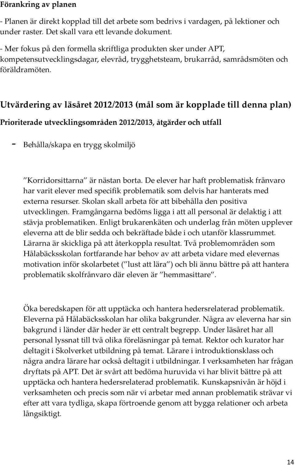 Utvärdering av läsåret 2012/2013 (mål som är kopplade till denna plan) Prioriterade utvecklingsområden 2012/2013, åtgärder och utfall - Behålla/skapa en trygg skolmiljö Korridorsittarna är nästan