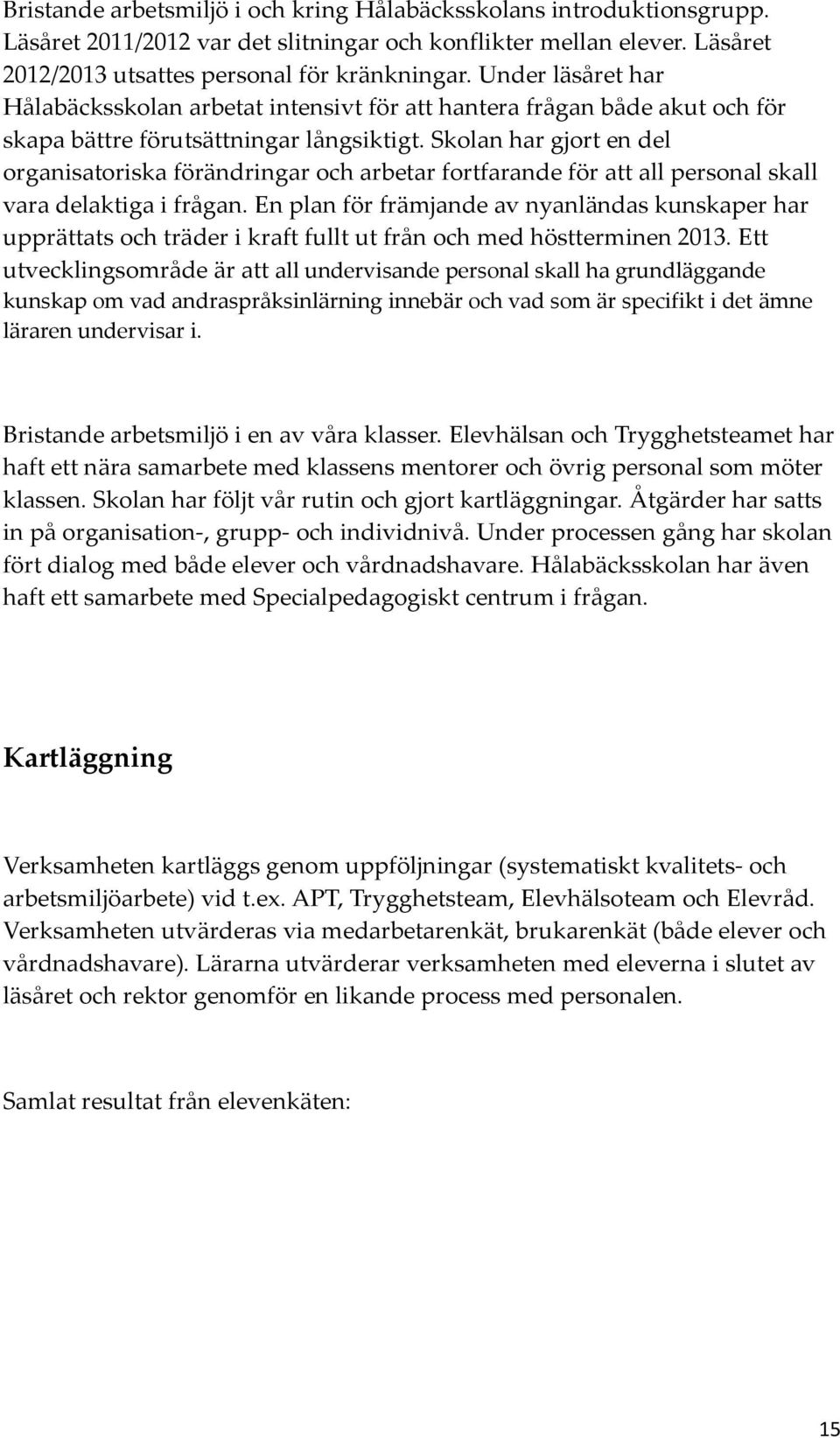 Skolan har gjort en del organisatoriska förändringar och arbetar fortfarande för att all personal skall vara delaktiga i frågan.