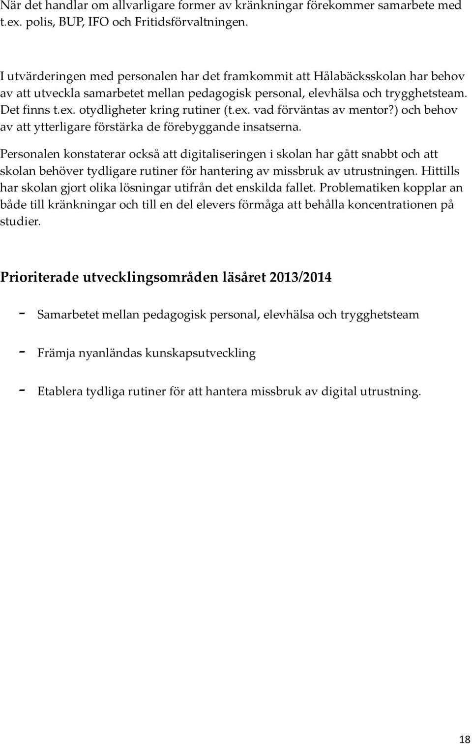 otydligheter kring rutiner (t.ex. vad förväntas av mentor?) och behov av att ytterligare förstärka de förebyggande insatserna.