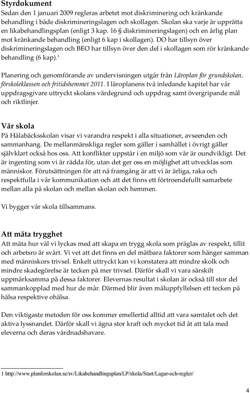 DO har tillsyn över diskrimineringslagen och BEO har tillsyn över den del i skollagen som rör kränkande behandling (6 kap).