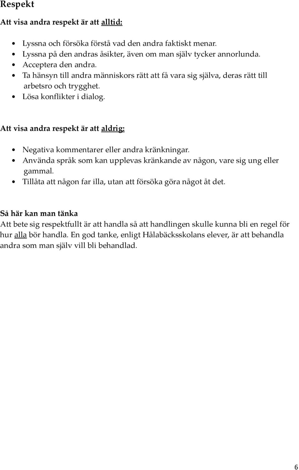 Att visa andra respekt är att aldrig: Negativa kommentarer eller andra kränkningar. Använda språk som kan upplevas kränkande av någon, vare sig ung eller gammal.