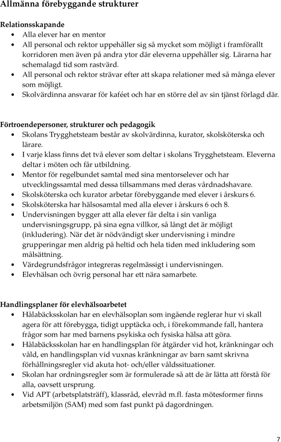 Skolvärdinna ansvarar för kaféet och har en större del av sin tjänst förlagd där.